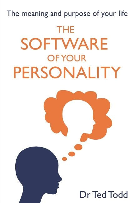 The 'Software' of Your Personality: The Meaning and Purpose of Life by Todd, Ted