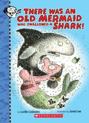 There Was an Old Mermaid Who Swallowed a Shark! by Colandro, Lucille