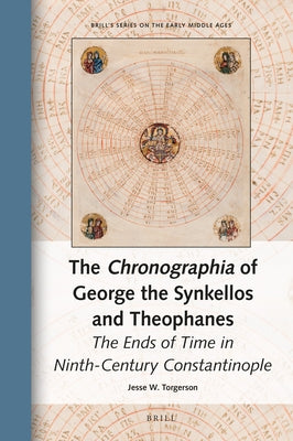 The Chronographia of George the Synkellos and Theophanes: The Ends of Time in Ninth-Century Constantinople by Torgerson, Jesse W.