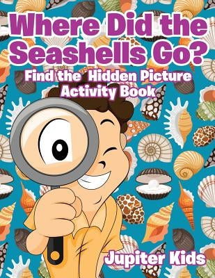 Where Did the Seashells Go? Find the Hidden Picture Activity Book by Jupiter Kids