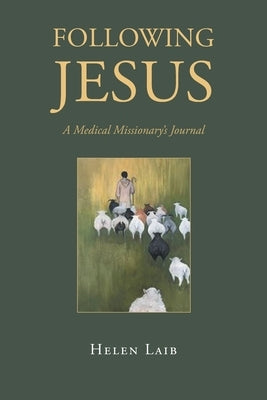 Following Jesus: A Medical Missionary's Journal by Laib, Helen