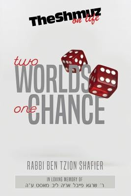 Two Worlds One Chance: The Shmuz on Life by Shafier, Rabbi Ben Tzion