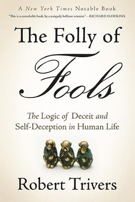 The Folly of Fools: The Logic of Deceit and Self-Deception in Human Life by Trivers, Robert