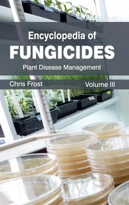 Encyclopedia of Fungicides: Volume III (Plant Disease Management) by Frost, Chris