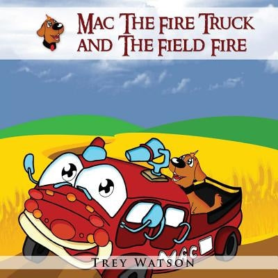 Mac The Fire Truck and The Field Fire by Watson, Trey