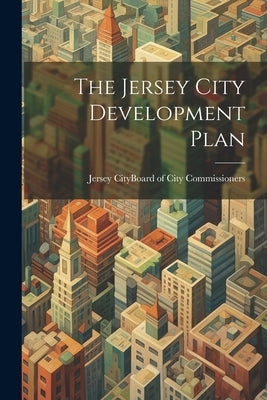 The Jersey City Development Plan by Jersey City (N J ) Board of City Com