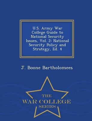 U.S. Army War College Guide to National Security Issues, Vol. 2: National Security Policy and Strategy, Ed. 4 - War College Series by Bartholomees, J. Boone