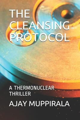 The Cleansing Protocol: A Thermonuclear Thriller by Muppirala, Ajay