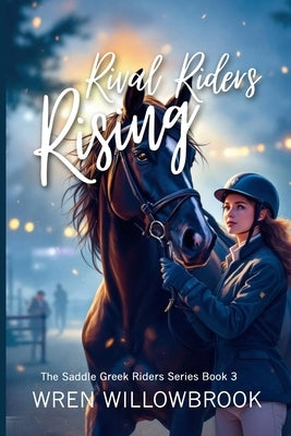 Rival Riders Rising (Horse show suspense stories): A Teen Equestrian Friendship Drama About Competition, Courage, and the Medal Finals by Willowbrook, Wren
