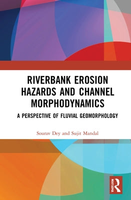 Riverbank Erosion Hazards and Channel Morphodynamics: A Perspective of Fluvial Geomorphology by Dey, Sourav