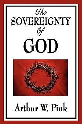 The Sovereignty of God by Pink, Arthur W.
