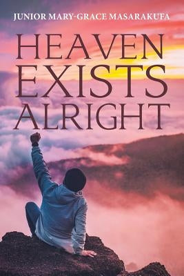 Heaven Exists Alright by Masarakufa, Junior Mary-Grace