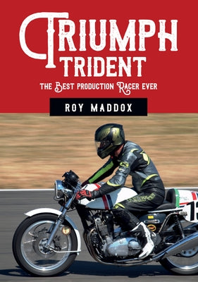Triumph Trident: The Best Production Racer Ever by Maddox, Roy