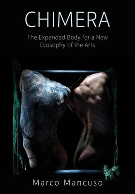Chimera: The Expanded Body for a New Ecosophy of the Arts by Mancuso, Marco