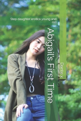 Abigail's First Time: Step daughter erotica young and old by X, Dante