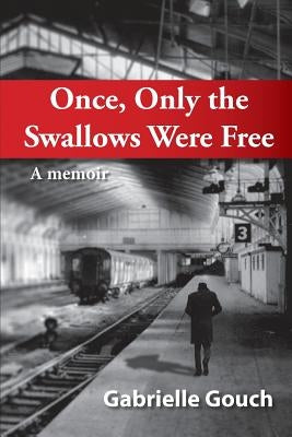 Once, Only the Swallows Were Free by Gouch, Gabriella