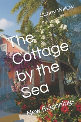 The Cottage by the Sea: New Beginnings by Willow, Sunny