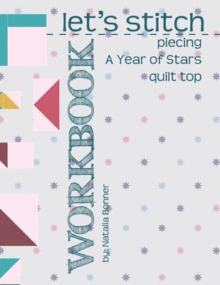 Let's Stitch - Piecing A Year Of Stars Quilt Top Workbook: A Companion to Natalia Bonner's Online Stitch-Along by Whiting, Jeff