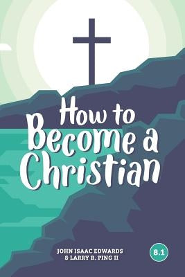 How to Become a Christian: 8.1 by Ping II, Larry R.
