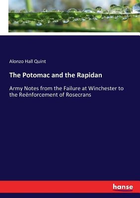The Potomac and the Rapidan: Army Notes from the Failure at Winchester to the Reënforcement of Rosecrans by Quint, Alonzo Hall