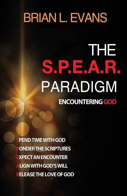 The S.P.E.A.R. Paradigm: Encountering God by Evans, Brian L.