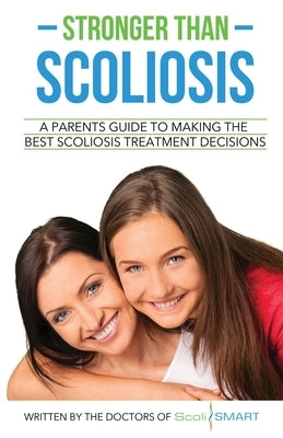 Stronger Than Scoliosis: A parents guide to making the best scoliosis treatment decisions by Doctors, Scolismart