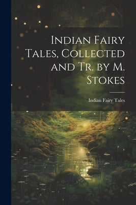 Indian Fairy Tales, Collected and Tr. by M. Stokes by Tales, Indian Fairy