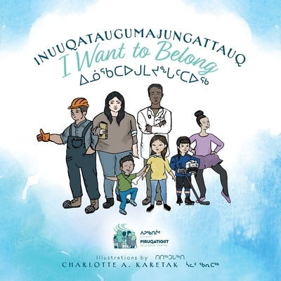 Inuuqataugumajungattauq - I want to Belong: ᐃᓅᖃᑕᐅᒍᒪᔪᖓᑦᑕᐅᖅ by Piruqatigiit Resource Centre