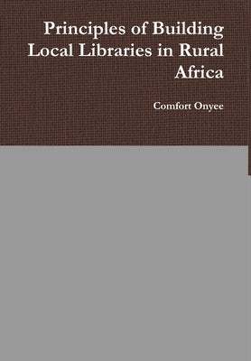 Principles of Building Local Libraries in Rural Africa by Onyee, Comfort