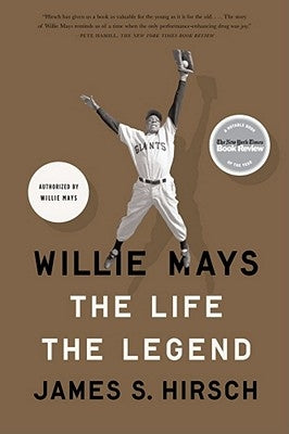 Willie Mays: The Life, the Legend by Hirsch, James S.