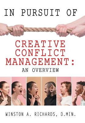 In Pursuit of Creative Conflict Management: an Overview by Richards D. Min, Winston a.