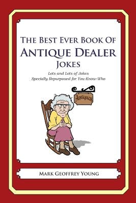 The Best Ever Book of Antique Dealer Jokes: Lots and Lots of Jokes Specially Repurposed for You-Know-Who by Young, Mark Geoffrey