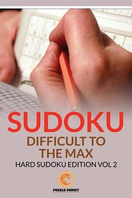 Sudoku Difficult To The Max: Hard Sudoku Edition Vol 2 by Comet, Puzzle