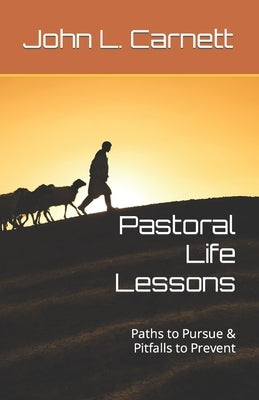 Pastoral Life Lessons: Paths to Pursue & Pitfalls to Prevent by Carnett, John L.