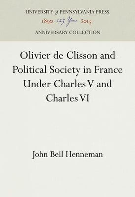 Olivier de Clisson and Political Society in France Under Charles V and Charles VI by Henneman, John Bell