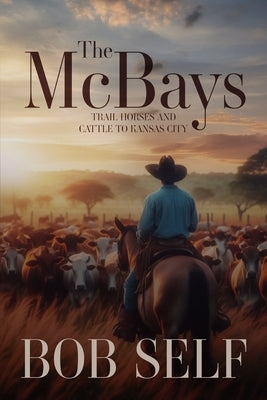 The McBays: Trail Horses and Cattle to Kansas City by Self, Bob