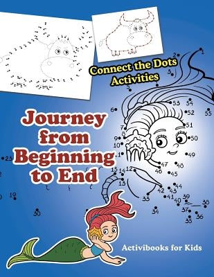Journey from Beginning to End: Connect the Dots Activities by For Kids, Activibooks