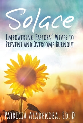 Solace: Empowering Pastors' Wives to Prevent and Overcome Burnout by Aladekoba, Patricia
