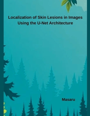 Localization of Skin Lesions in Images Using the U-Net Architecture by Masaru