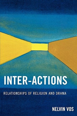 Inter-Actions: Relationships of Religion and Drama by Vos, Nelvin