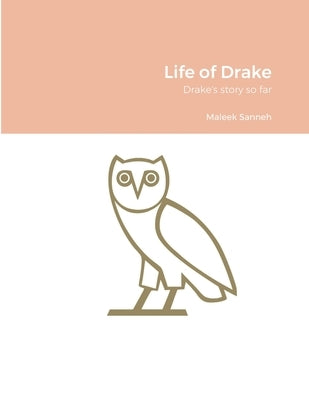 Life of Drake: Drake's story so far by Sanneh, Maleek