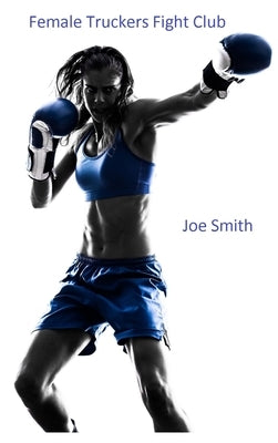 Female Truckers Fight Club by Smith, Joe
