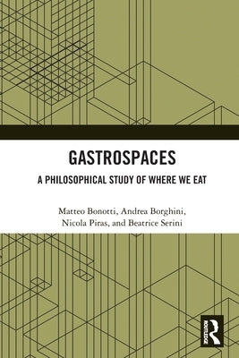 Gastrospaces: A Philosophical Study of Where We Eat by Bonotti, Matteo