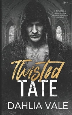 Twisted Tate: A Dark Captive Secret Society Billionaire Revenge Romance by Vale, Dahlia