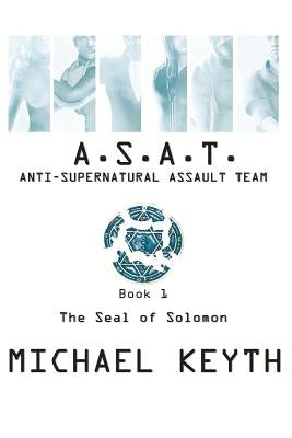 Anti-Supernatural Assault Team- Book 1: The Seal Of Solomon by Keyth, Michael