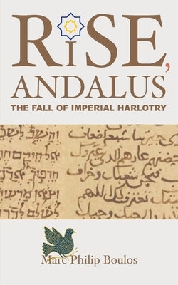 Rise, Andalus: The Fall of Imperial Harlotry by Boulos, Marc Philip