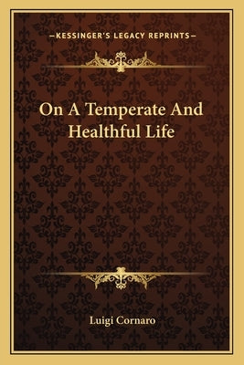 On A Temperate And Healthful Life by Cornaro, Luigi
