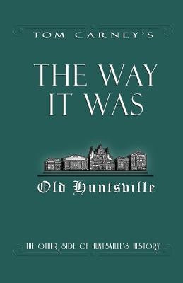 The Way It Was: The Other Side of Huntsville's History by Carney, Tom