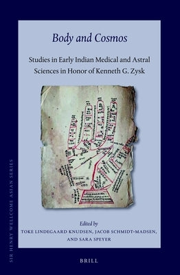 Body and Cosmos: Studies in Early Indian Medical and Astral Sciences in Honor of Kenneth G. Zysk by Lindegaard Knudsen, Toke
