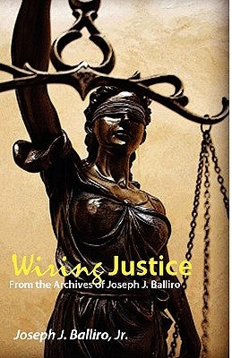 Wiring Justice: From the Archives of Joseph J. Balliro, Sr. by Balliro, Joseph